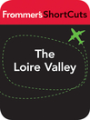 The Loire Valley. France (eBook): Frommer's Shortcuts Series, Book 363